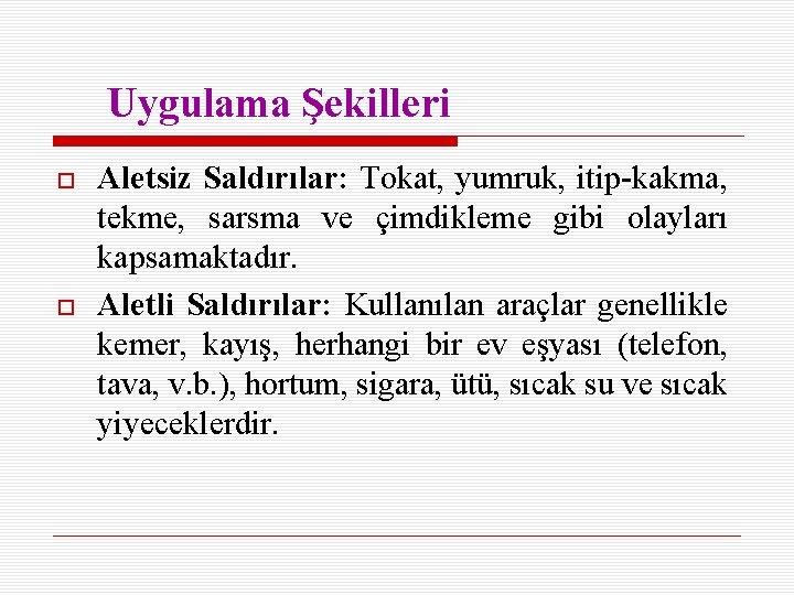 Uygulama Şekilleri Aletsiz Saldırılar: Tokat, yumruk, itip-kakma, tekme, sarsma ve çimdikleme gibi olayları kapsamaktadır.