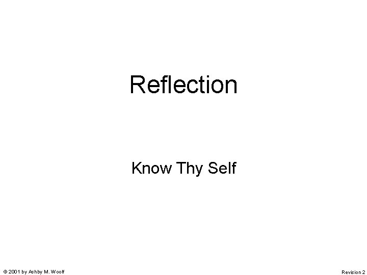 Reflection Know Thy Self © 2001 by Ashby M. Woolf Revision 2 