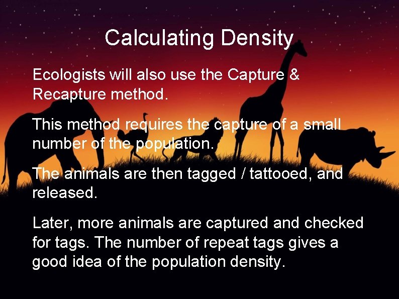Calculating Density Ecologists will also use the Capture & Recapture method. This method requires