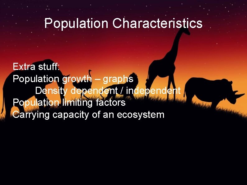 Population Characteristics Extra stuff: Population growth – graphs Density dependent / independent Population limiting