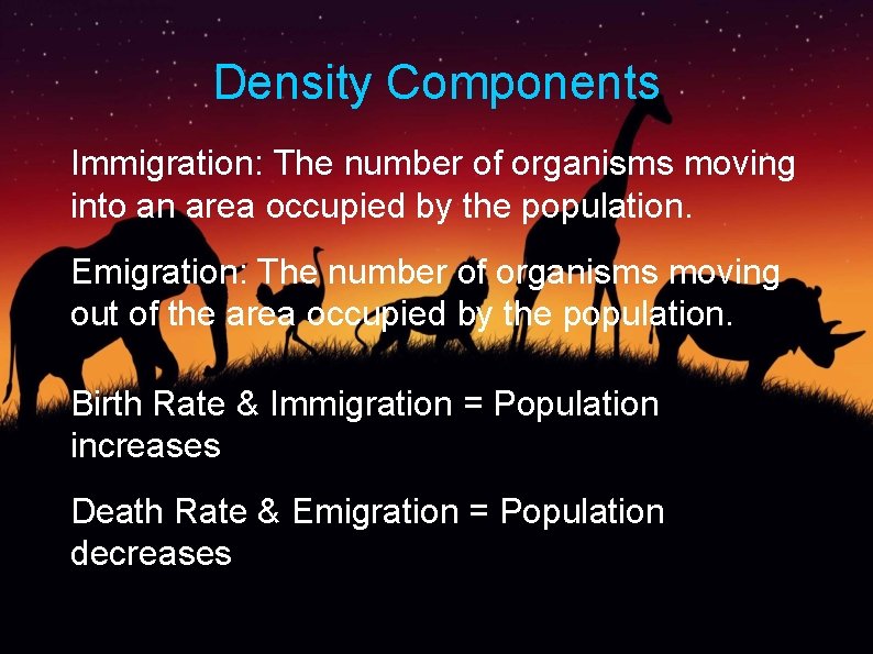 Density Components Immigration: The number of organisms moving into an area occupied by the