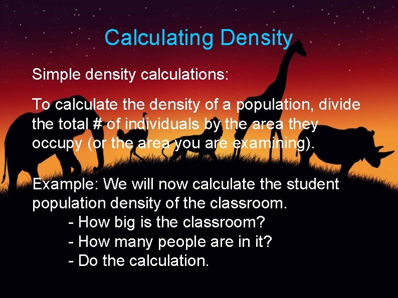 Calculating Density Simple density calculations: To calculate the density of a population, divide the