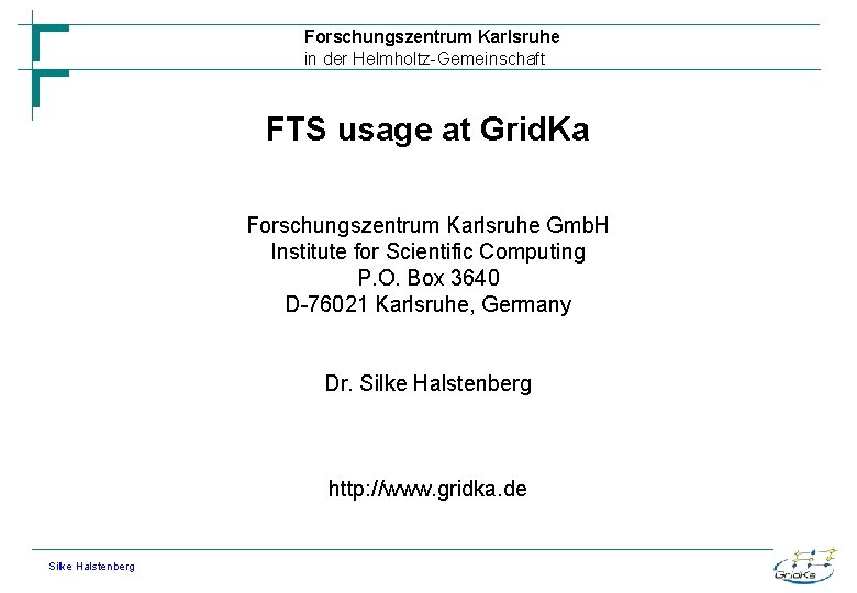 Forschungszentrum Karlsruhe in der Helmholtz-Gemeinschaft FTS usage at Grid. Ka Forschungszentrum Karlsruhe Gmb. H