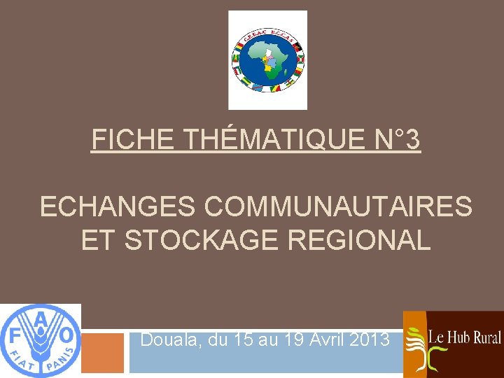 FICHE THÉMATIQUE N° 3 ECHANGES COMMUNAUTAIRES ET STOCKAGE REGIONAL Douala, du 15 au 19