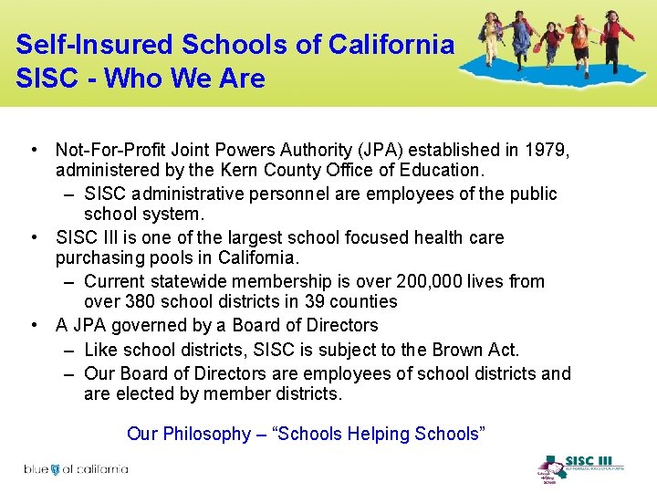 Self-Insured Schools of California SISC - Who We Are • Not-For-Profit Joint Powers Authority