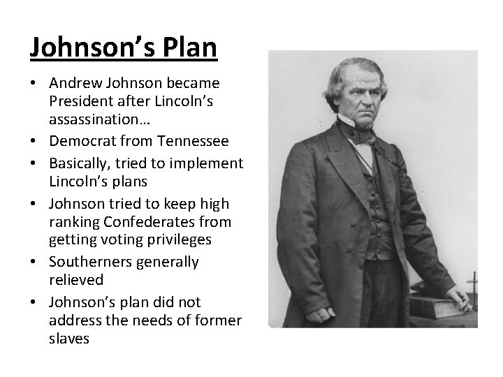 Johnson’s Plan • Andrew Johnson became President after Lincoln’s assassination… • Democrat from Tennessee