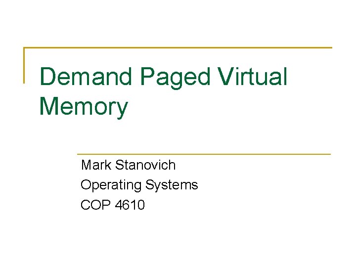 Demand Paged Virtual Memory Mark Stanovich Operating Systems COP 4610 