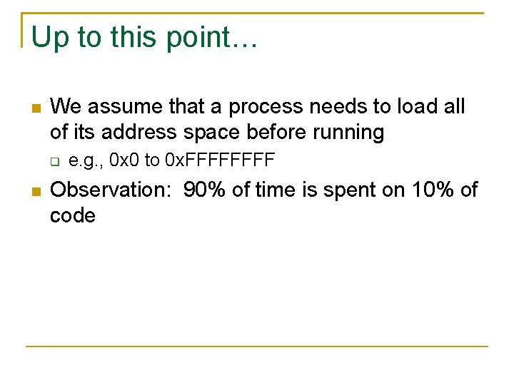 Up to this point… We assume that a process needs to load all of