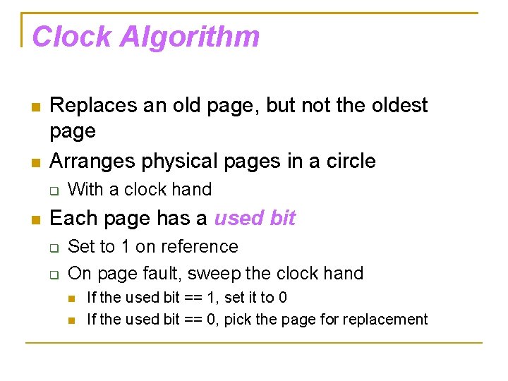 Clock Algorithm Replaces an old page, but not the oldest page Arranges physical pages