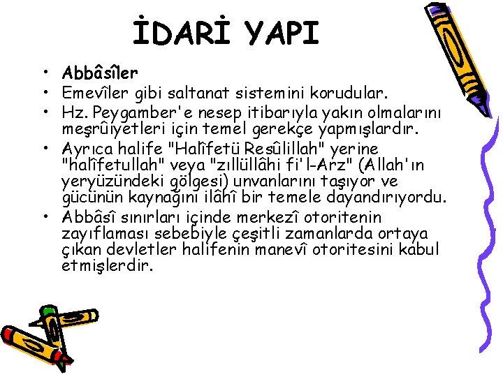 İDARİ YAPI • Abbâsîler • Emevîler gibi saltanat sistemini korudular. • Hz. Peygamber'e nesep