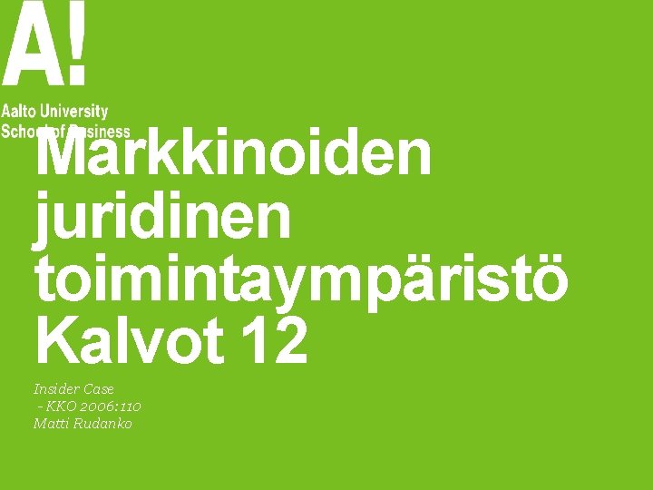 Markkinoiden juridinen toimintaympäristö Kalvot 12 Insider Case - KKO 2006: 110 Matti Rudanko 