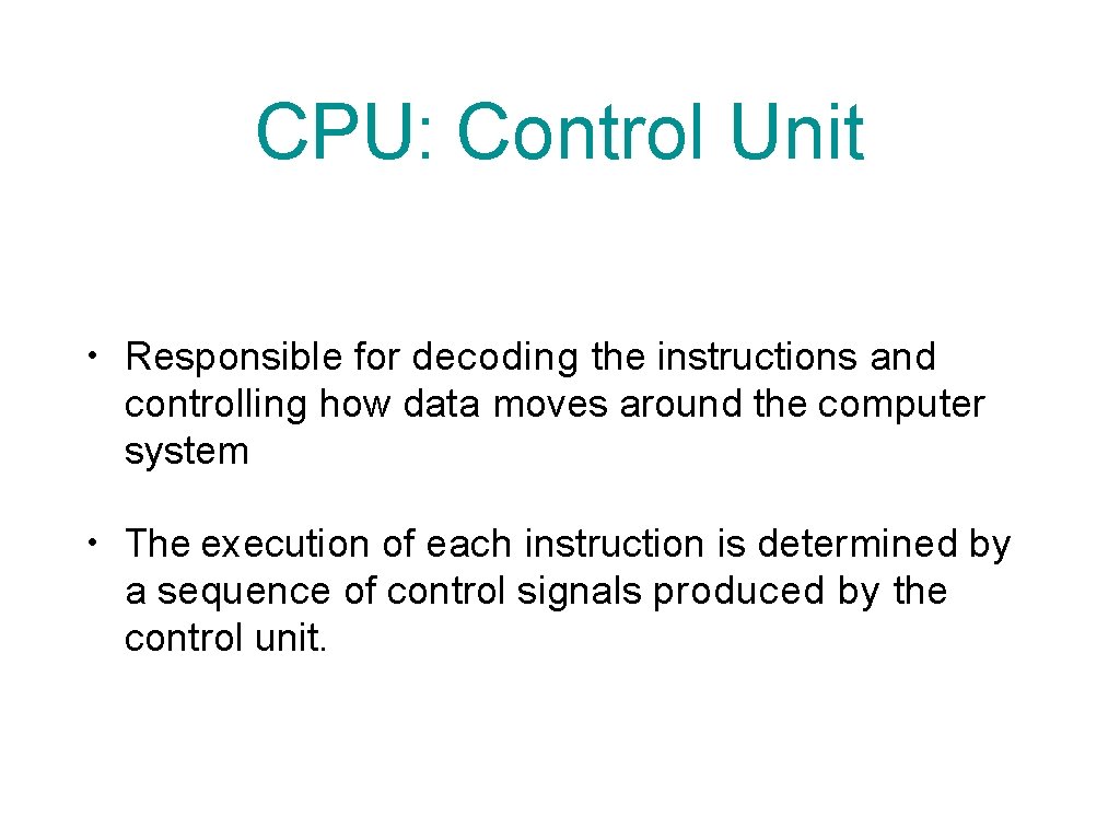 CPU: Control Unit • Responsible for decoding the instructions and controlling how data moves