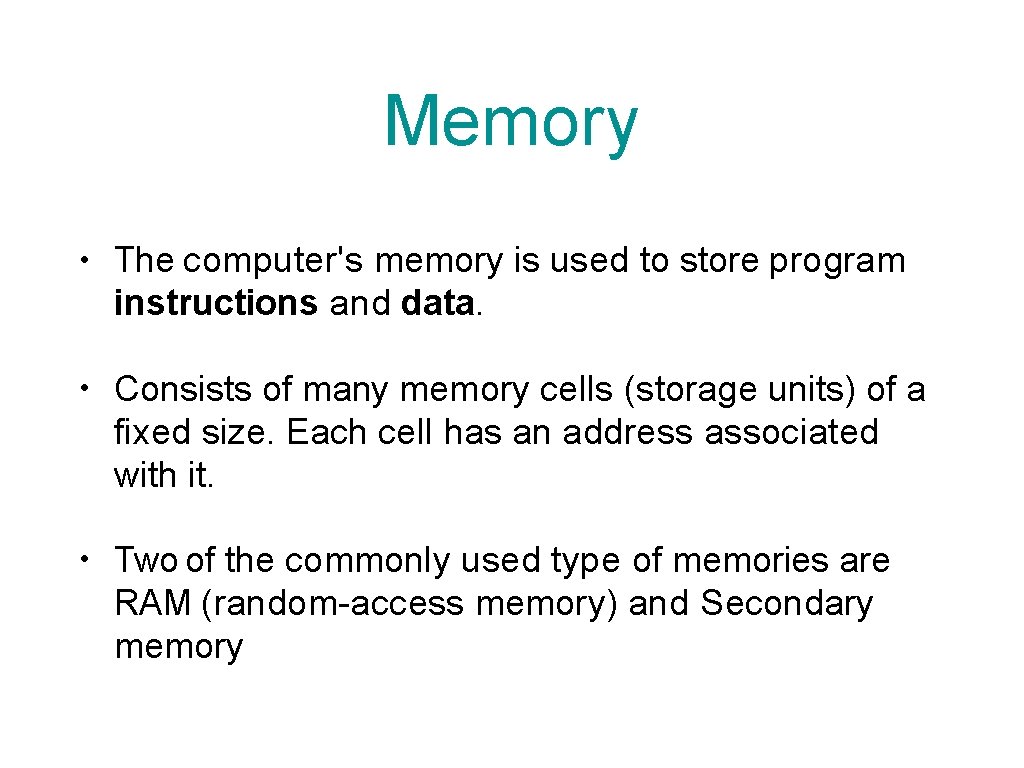 Memory • The computer's memory is used to store program instructions and data. •