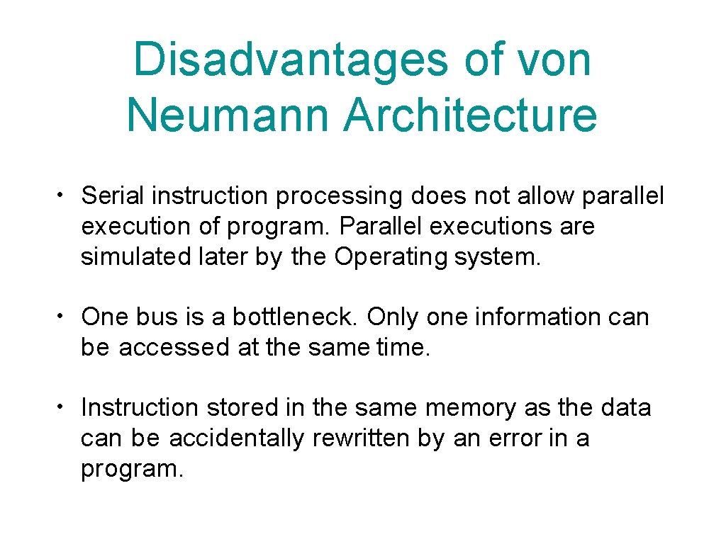 Disadvantages of von Neumann Architecture • Serial instruction processing does not allow parallel execution