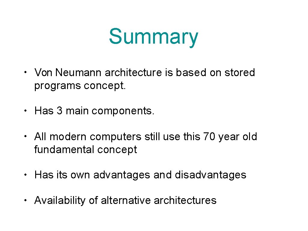 Summary • Von Neumann architecture is based on stored programs concept. • Has 3