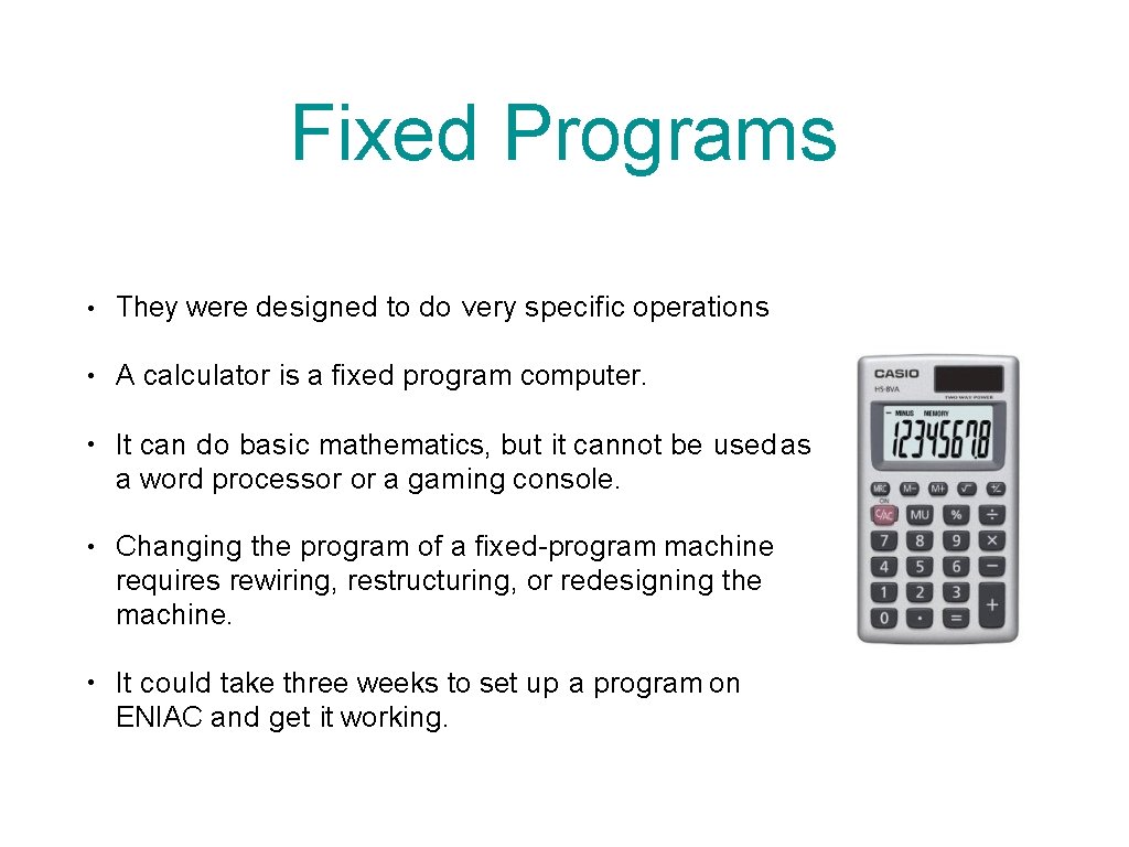 Fixed Programs • They were designed to do very specific operations • A calculator