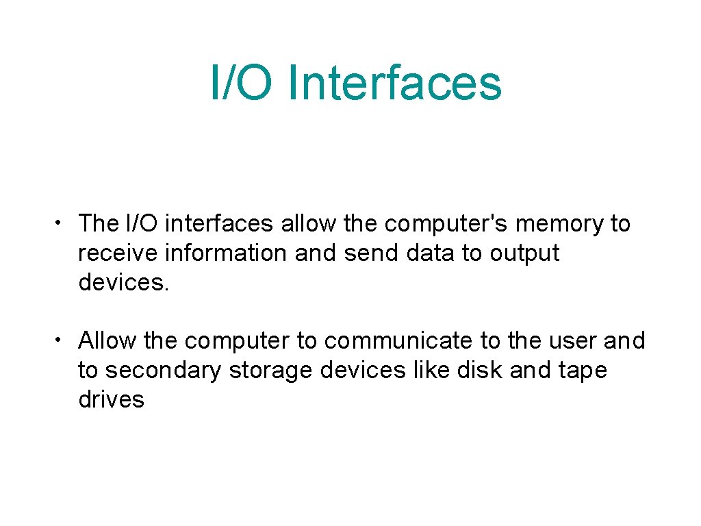 I/O Interfaces • The I/O interfaces allow the computer's memory to receive information and
