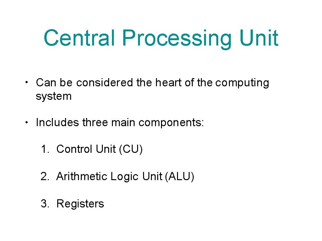 Central Processing Unit • Can be considered the heart of the computing system •