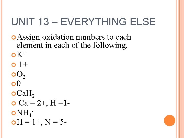 UNIT 13 – EVERYTHING ELSE Assign oxidation numbers to each element in each of