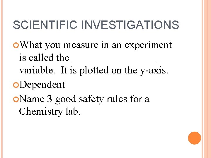 SCIENTIFIC INVESTIGATIONS What you measure in an experiment is called the ________ variable. It