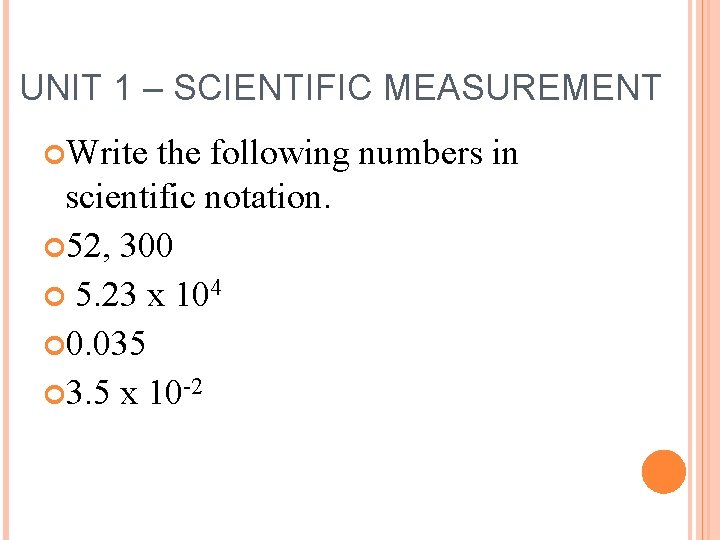 UNIT 1 – SCIENTIFIC MEASUREMENT Write the following numbers in scientific notation. 52, 300