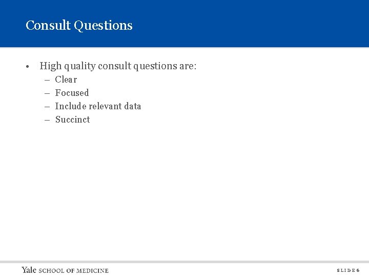 Consult Questions • High quality consult questions are: – – Clear Focused Include relevant