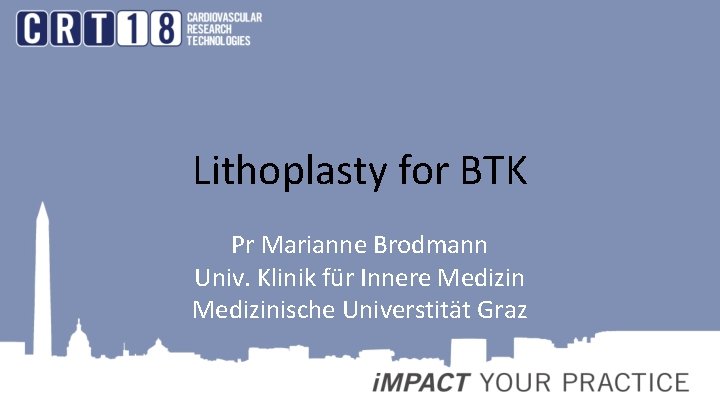 Lithoplasty for BTK Pr Marianne Brodmann Univ. Klinik für Innere Medizinische Universtität Graz 