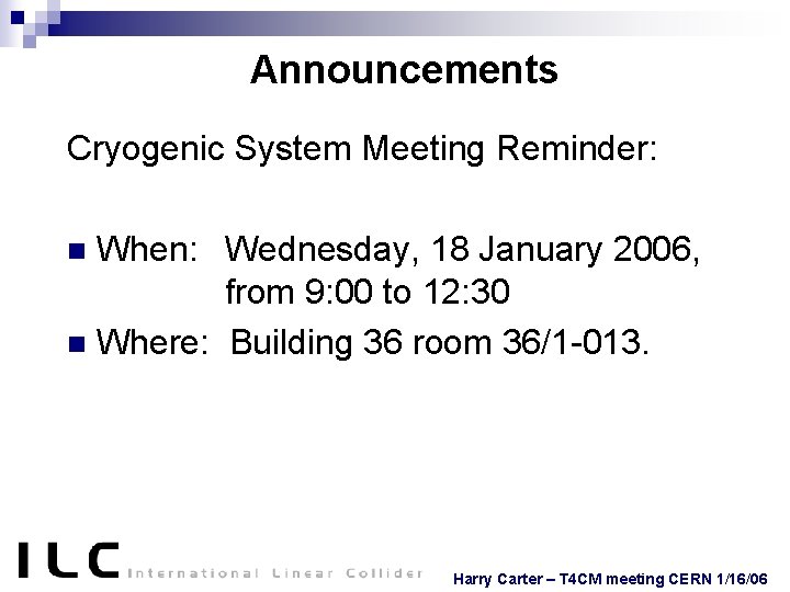 Announcements Cryogenic System Meeting Reminder: When: Wednesday, 18 January 2006, from 9: 00 to