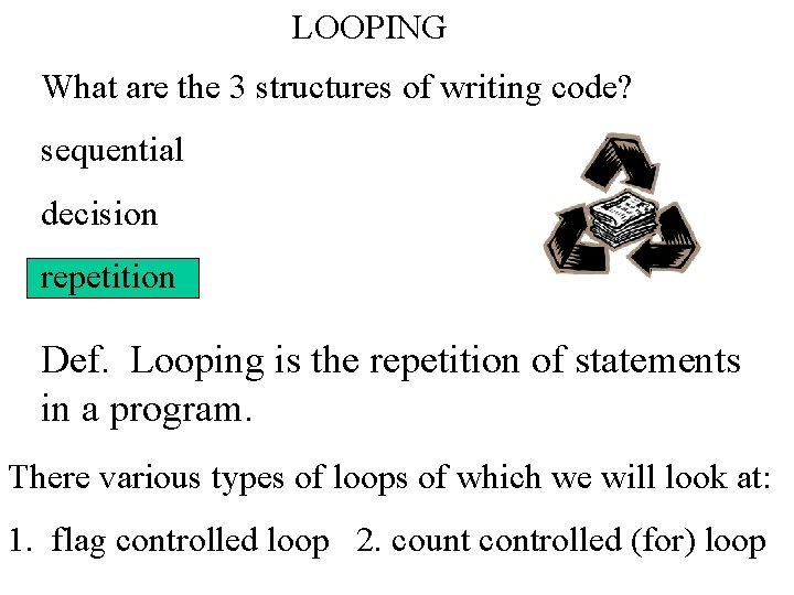 LOOPING What are the 3 structures of writing code? sequential decision repetition Def. Looping