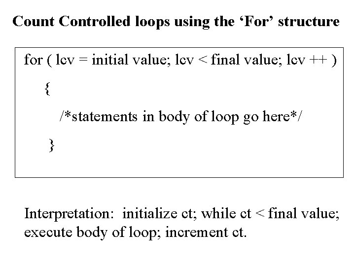 Count Controlled loops using the ‘For’ structure for ( lcv = initial value; lcv