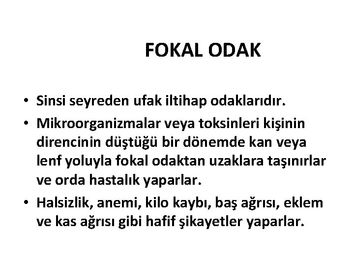 FOKAL ODAK • Sinsi seyreden ufak iltihap odaklarıdır. • Mikroorganizmalar veya toksinleri kişinin direncinin