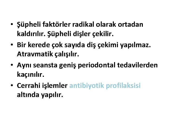  • Şüpheli faktörler radikal olarak ortadan kaldırılır. Şüpheli dişler çekilir. • Bir kerede