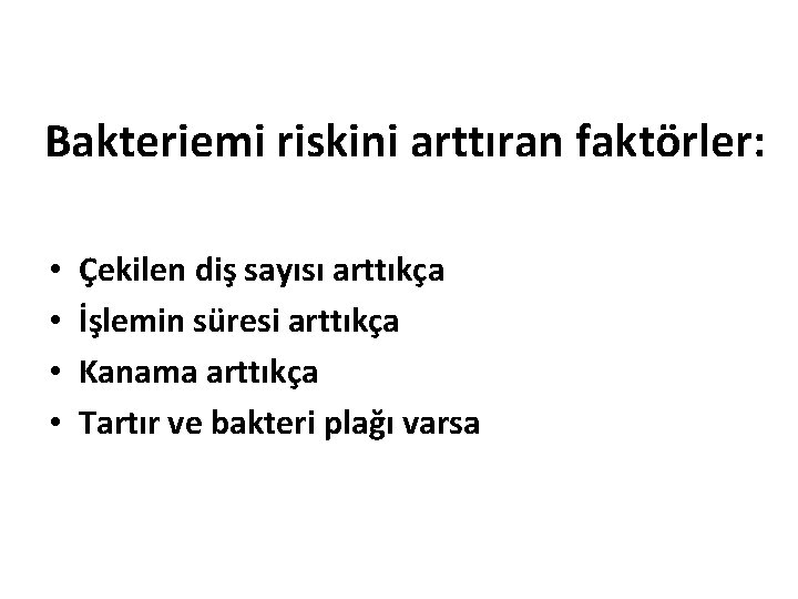 Bakteriemi riskini arttıran faktörler: • • Çekilen diş sayısı arttıkça İşlemin süresi arttıkça Kanama