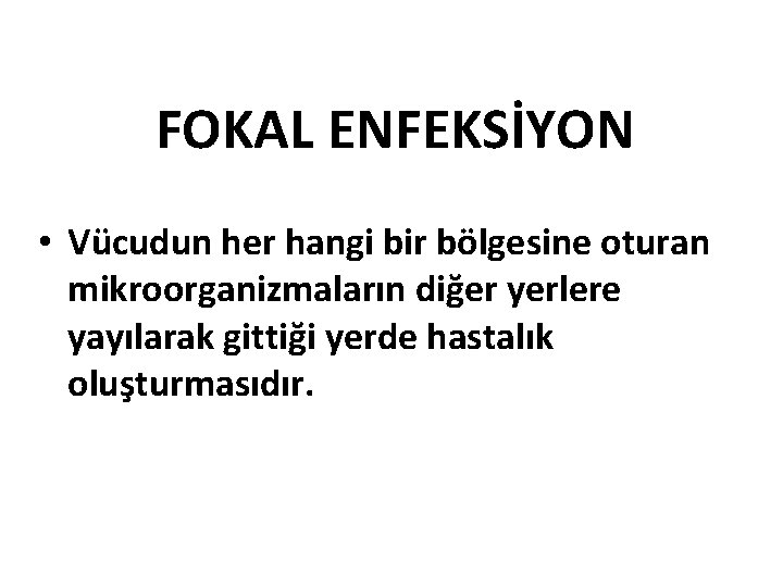 FOKAL ENFEKSİYON • Vücudun her hangi bir bölgesine oturan mikroorganizmaların diğer yerlere yayılarak gittiği