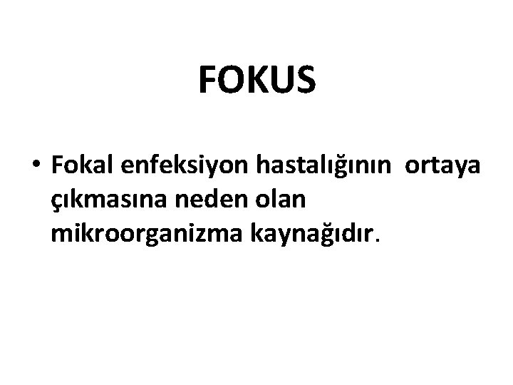 FOKUS • Fokal enfeksiyon hastalığının ortaya çıkmasına neden olan mikroorganizma kaynağıdır. 