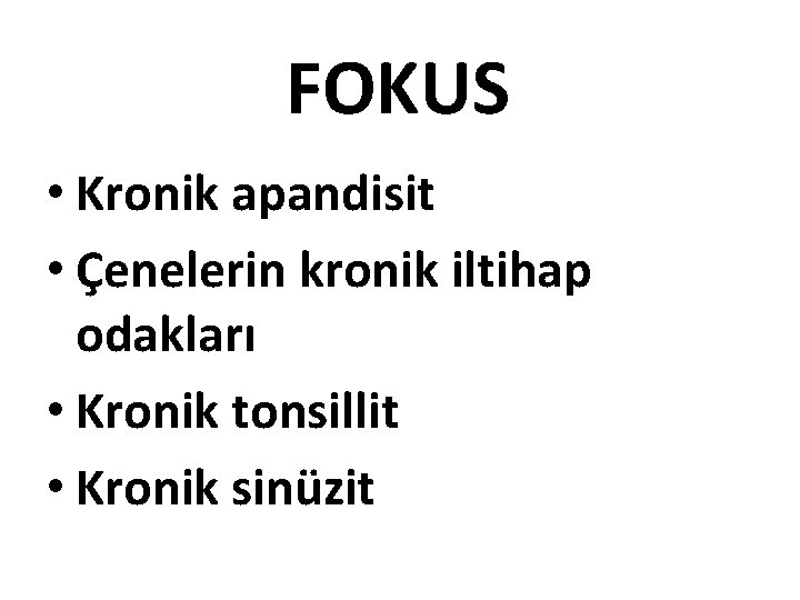 FOKUS • Kronik apandisit • Çenelerin kronik iltihap odakları • Kronik tonsillit • Kronik