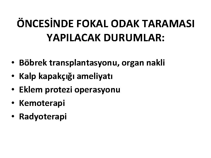 ÖNCESİNDE FOKAL ODAK TARAMASI YAPILACAK DURUMLAR: • • • Böbrek transplantasyonu, organ nakli Kalp