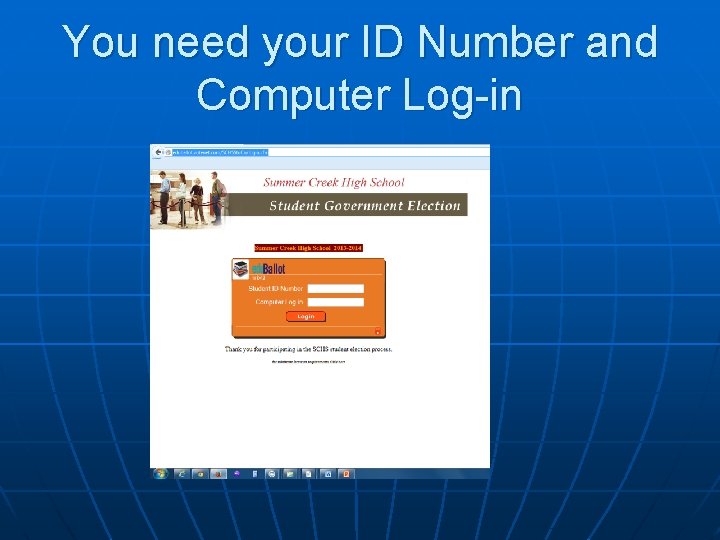 You need your ID Number and Computer Log-in 