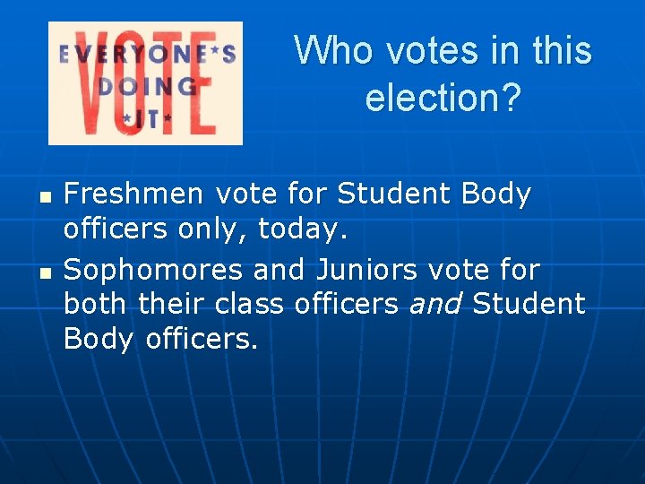 Who votes in this election? n n Freshmen vote for Student Body officers only,