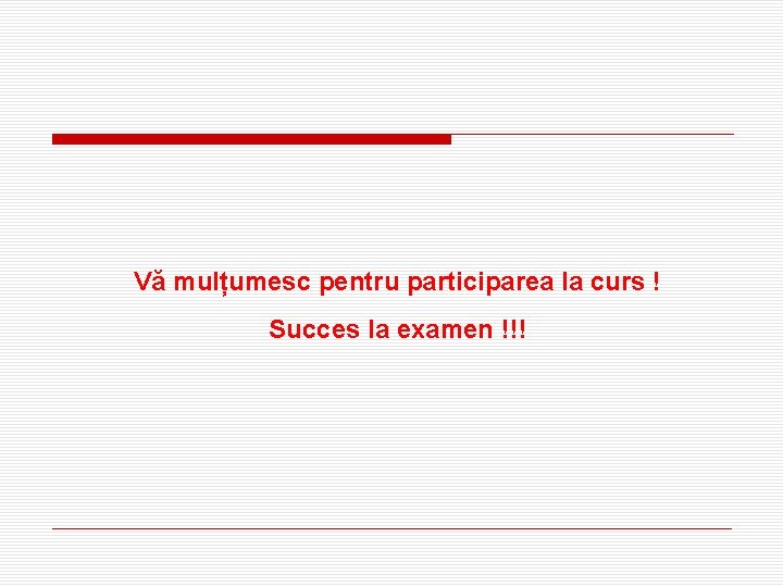 Vă mulțumesc pentru participarea la curs ! Succes la examen !!! 