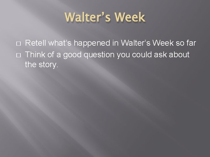 Walter’s Week � � Retell what’s happened in Walter’s Week so far Think of