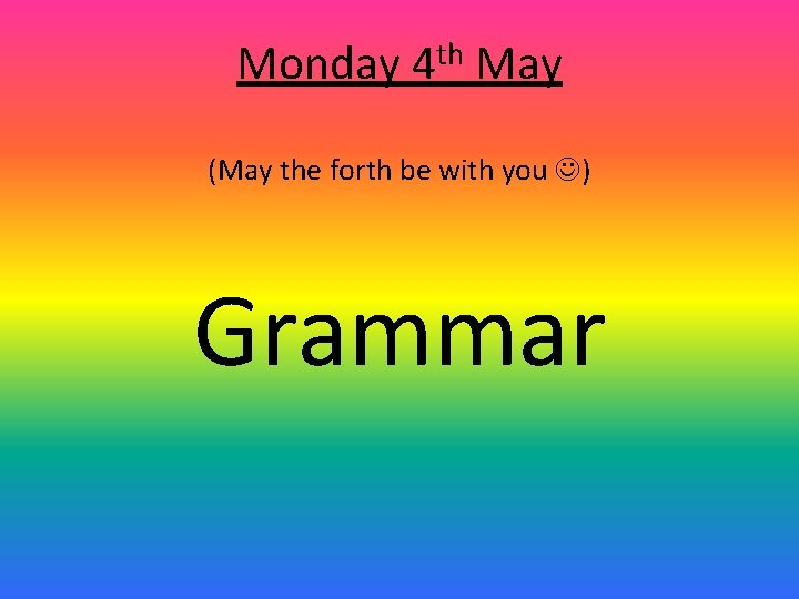Monday 4 th May (May the forth be with you ) Grammar 