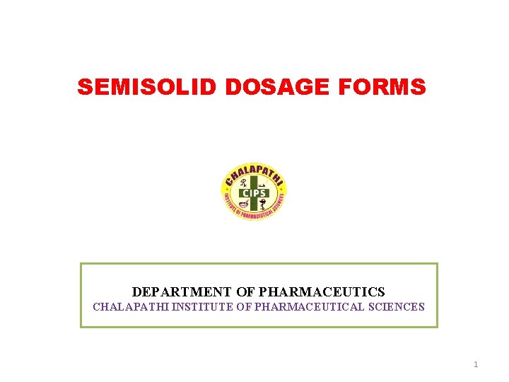 SEMISOLID DOSAGE FORMS DEPARTMENT OF PHARMACEUTICS CHALAPATHI INSTITUTE OF PHARMACEUTICAL SCIENCES 1 