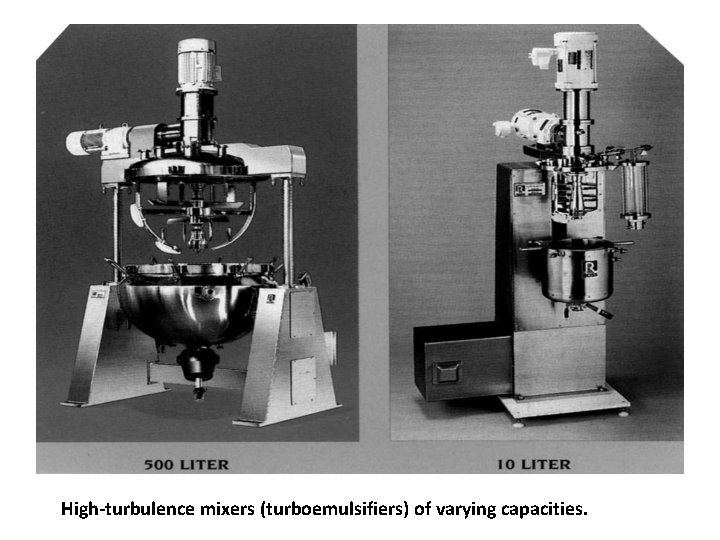 High-turbulence mixers (turboemulsifiers) of varying capacities. 