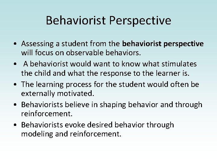 Behaviorist Perspective • Assessing a student from the behaviorist perspective will focus on observable