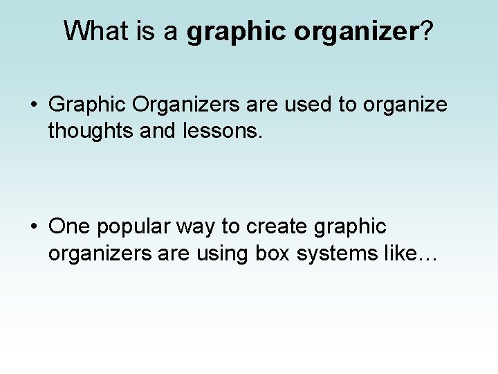 What is a graphic organizer? • Graphic Organizers are used to organize thoughts and