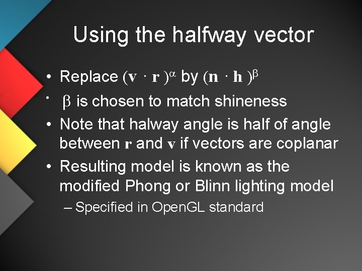 Using the halfway vector • Replace (v · r )a by (n · h