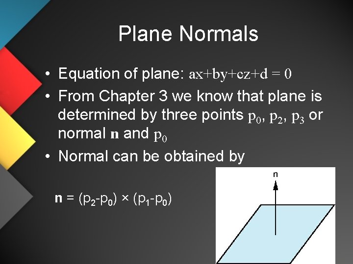 Plane Normals • Equation of plane: ax+by+cz+d = 0 • From Chapter 3 we