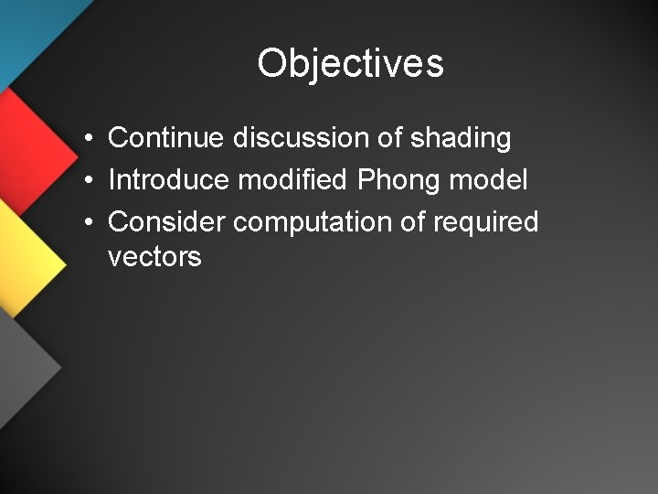 Objectives • Continue discussion of shading • Introduce modified Phong model • Consider computation
