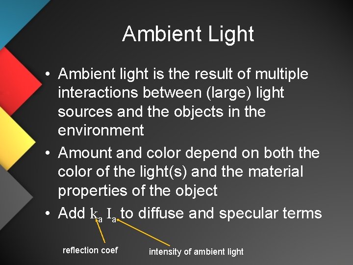 Ambient Light • Ambient light is the result of multiple interactions between (large) light